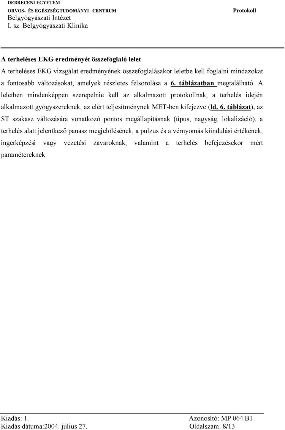 A leletben mindenképpen szerepelnie kell az alkalmazott protokollnak, a terhelés idején alkalmazott gyógyszereknek, az elért teljesítménynek MET-ben kifejezve (ld. 6.