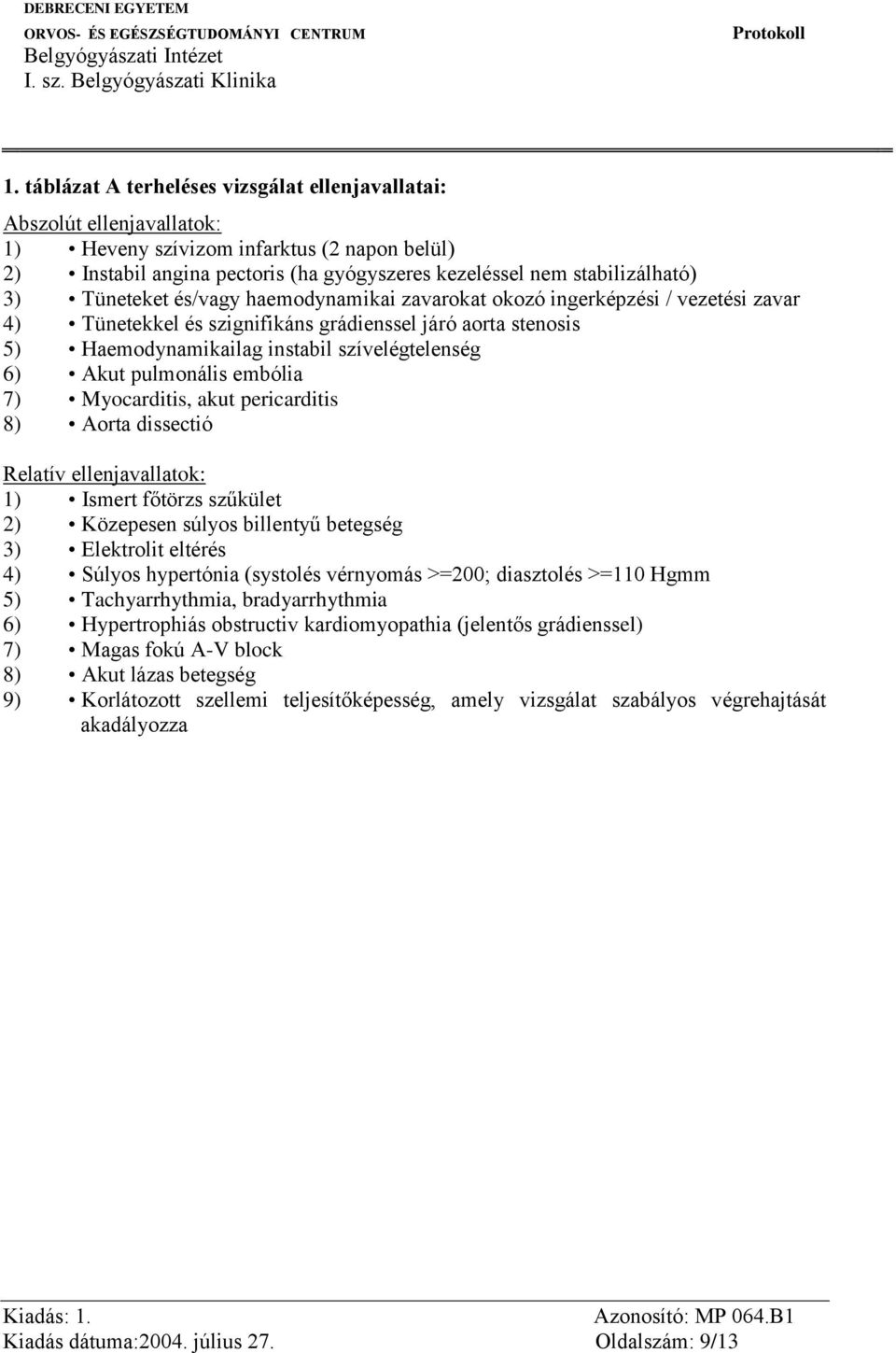 pulmonális embólia 7) Myocarditis, akut pericarditis 8) Aorta dissectió Relatív ellenjavallatok: 1) Ismert főtörzs szűkület 2) Közepesen súlyos billentyű betegség 3) Elektrolit eltérés 4) Súlyos