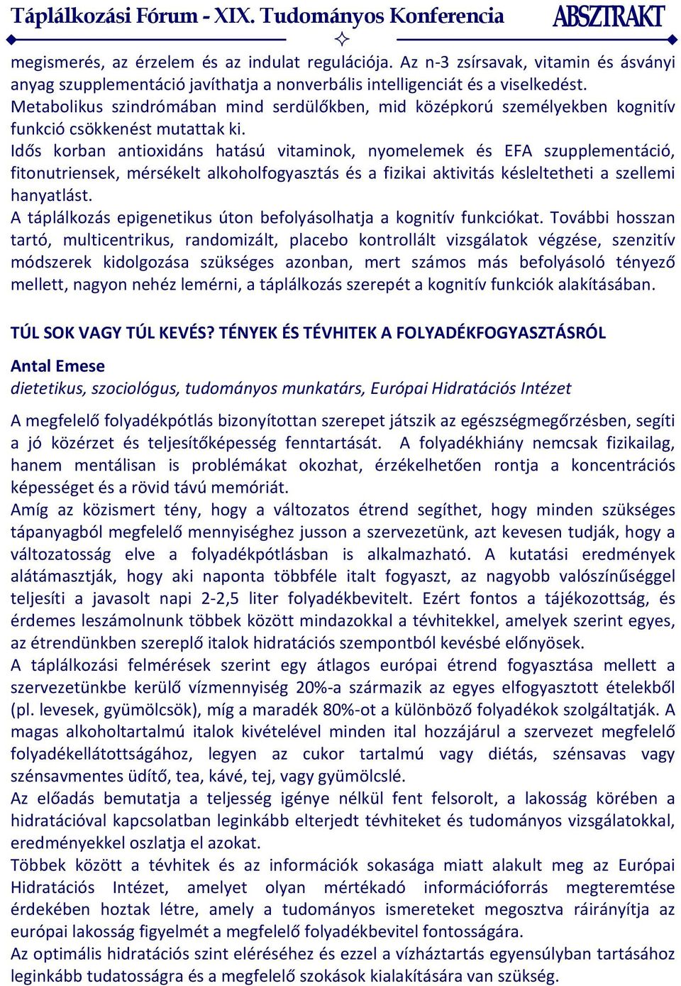 Idős korban antioxidáns hatású vitaminok, nyomelemek és EFA szupplementáció, fitonutriensek, mérsékelt alkoholfogyasztás és a fizikai aktivitás késleltetheti a szellemi hanyatlást.