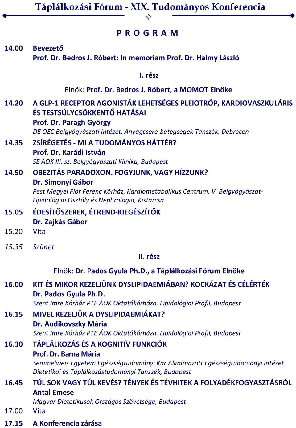 35 ZSÍRÉGETÉS - MI A TUDOMÁNYOS HÁTTÉR? Prof. Dr. Karádi István SE ÁOK III. sz. Belgyógyászati Klinika, Budapest 14.50 OBEZITÁS PARADOXON. FOGYJUNK, VAGY HÍZZUNK? Dr. Simonyi Gábor Pest Megyei Flór Ferenc Kórház, Kardiometabolikus Centrum, V.