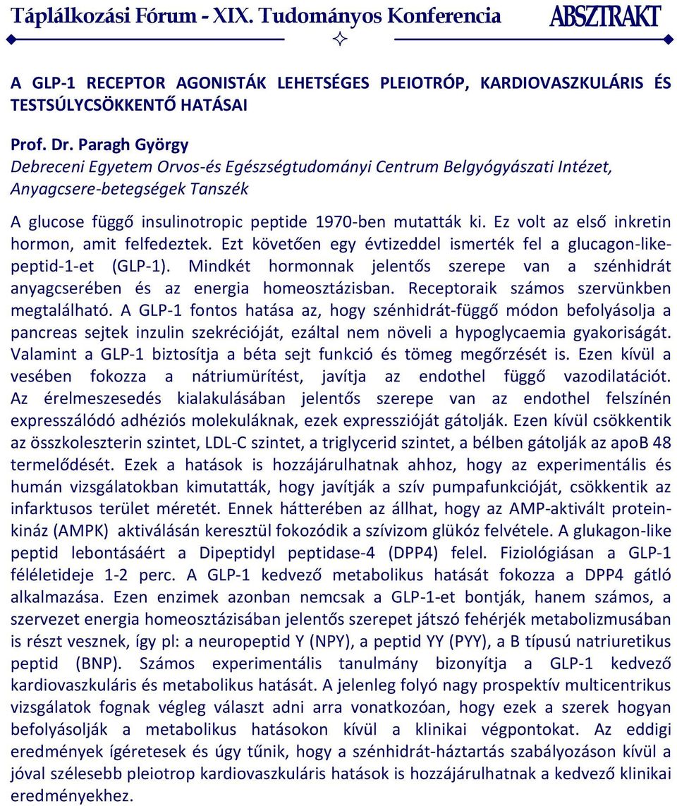 Ez volt az első inkretin hormon, amit felfedeztek. Ezt követően egy évtizeddel ismerték fel a glucagon-likepeptid-1-et (GLP-1).