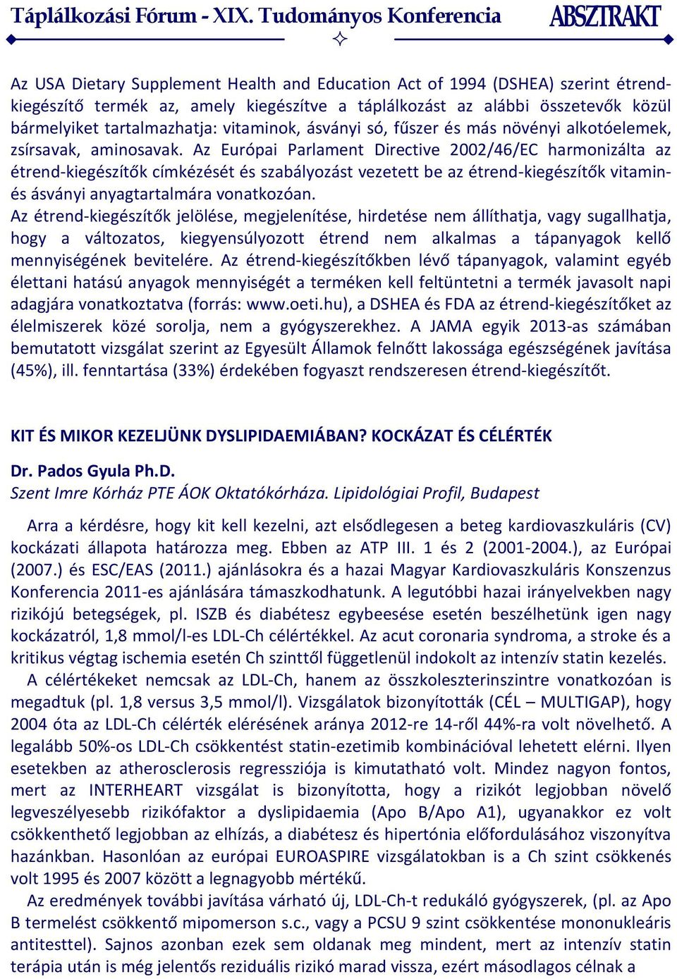 Az Európai Parlament Directive 2002/46/EC harmonizálta az étrend-kiegészítők címkézését és szabályozást vezetett be az étrend-kiegészítők vitaminés ásványi anyagtartalmára vonatkozóan.