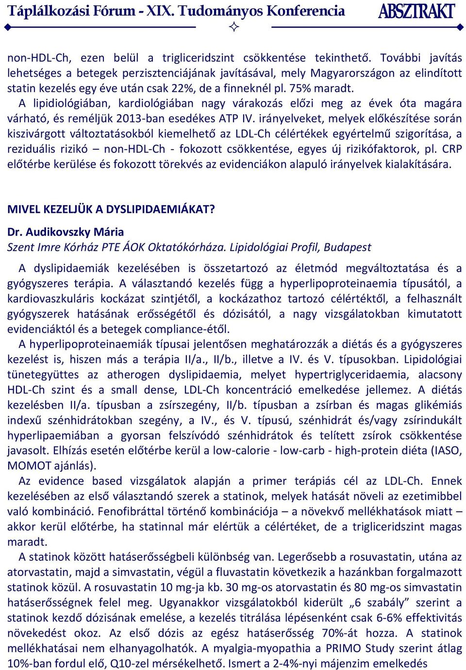 A lipidiológiában, kardiológiában nagy várakozás előzi meg az évek óta magára várható, és reméljük 2013-ban esedékes ATP IV.