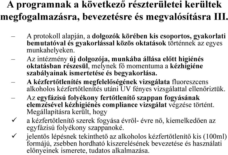 Az intézmény új dolgozója, munkába állása előtt higiénés oktatásban részesül, melynek fő momentuma a kézhigiéne szabályainak ismertetése és begyakorlása.