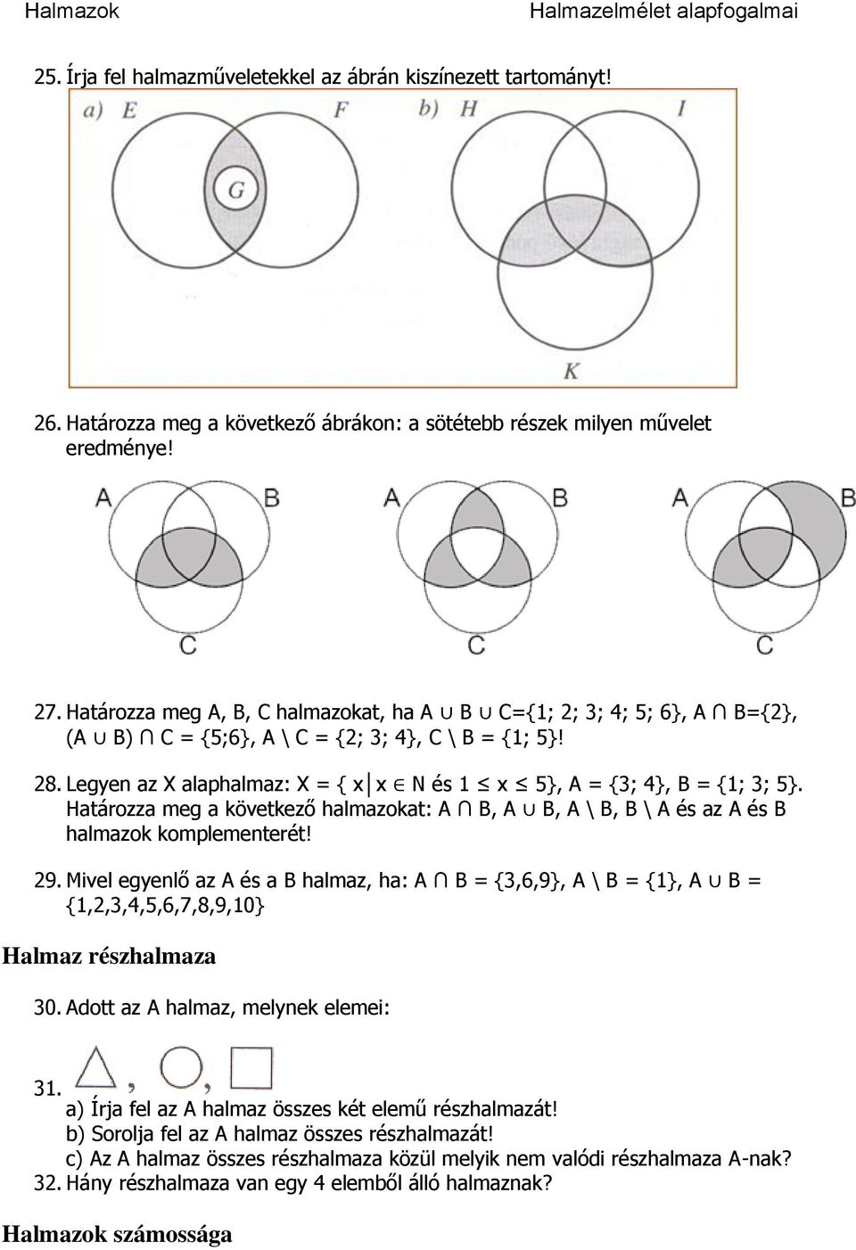 Legyen az X alaphalmaz: X = { x x N és 1 x 5}, A = {3; 4}, B = {1; 3; 5}. Határozza meg a következő halmazokat: A B, A B, A \ B, B \ A és az A és B halmazok komplementerét! 29.