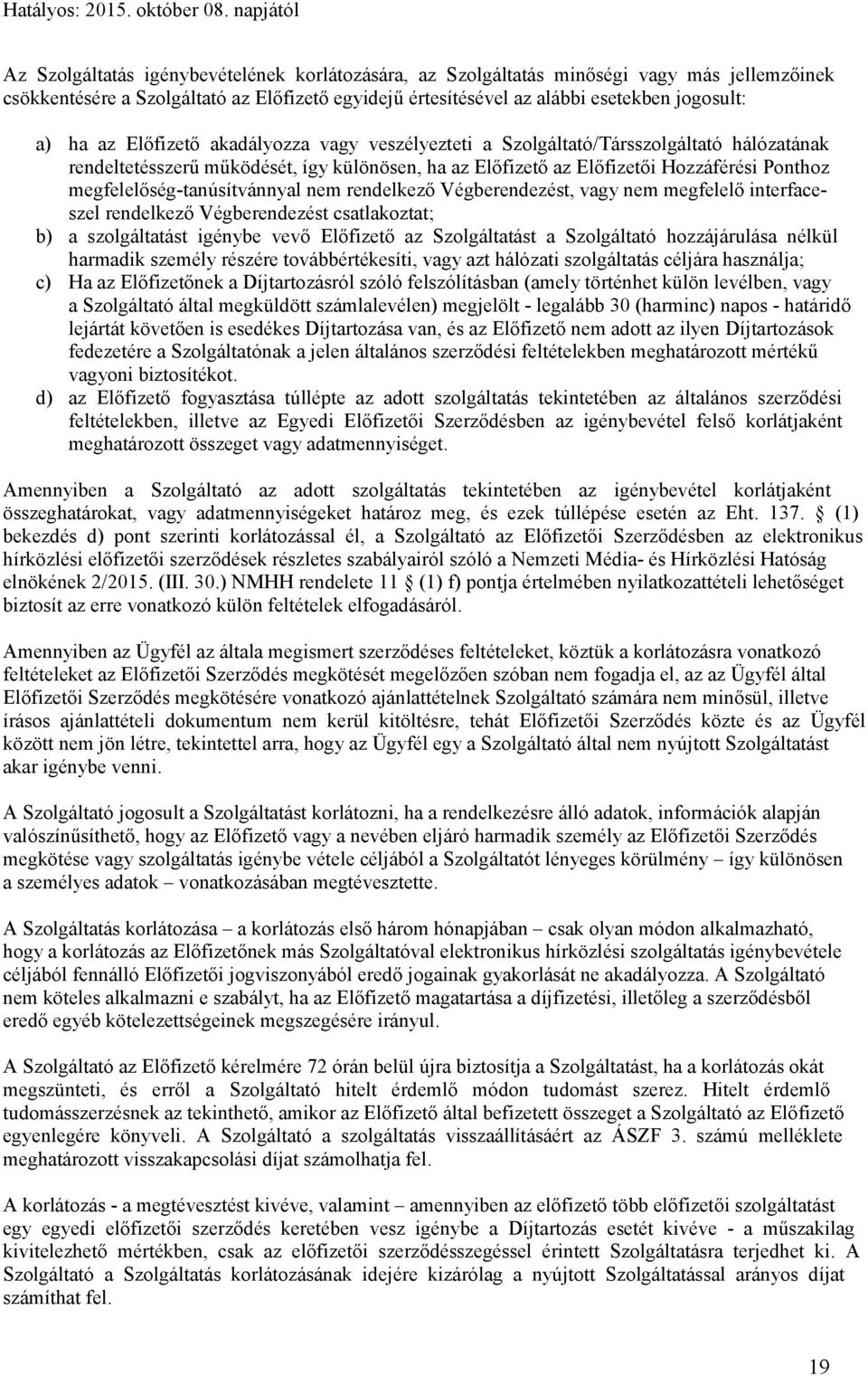 megfelelőség-tanúsítvánnyal nem rendelkező Végberendezést, vagy nem megfelelő interfaceszel rendelkező Végberendezést csatlakoztat; b) a szolgáltatást igénybe vevő Előfizető az Szolgáltatást a