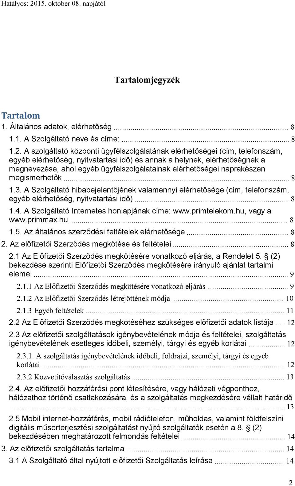 elérhetőségei naprakészen megismerhetők... 8 1.3. A Szolgáltató hibabejelentőjének valamennyi elérhetősége (cím, telefonszám, egyéb elérhetőség, nyitvatartási idő)... 8 1.4.