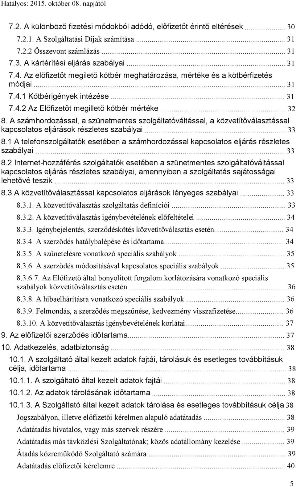 A számhordozással, a szünetmentes szolgáltatóváltással, a közvetítőválasztással kapcsolatos eljárások részletes szabályai... 33 8.