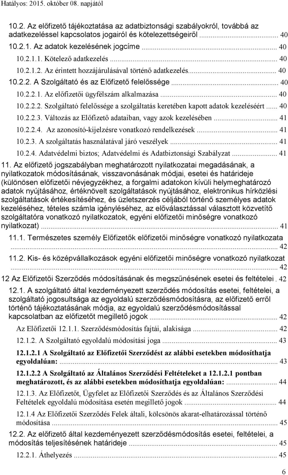 .. 40 10.2.2.3. Változás az Előfizető adataiban, vagy azok kezelésében... 41 10.2.2.4. Az azonosító-kijelzésre vonatkozó rendelkezések... 41 10.2.3. A szolgáltatás használatával járó veszélyek... 41 10.2.4. Adatvédelmi biztos; Adatvédelmi és Adatbiztonsági Szabályzat.