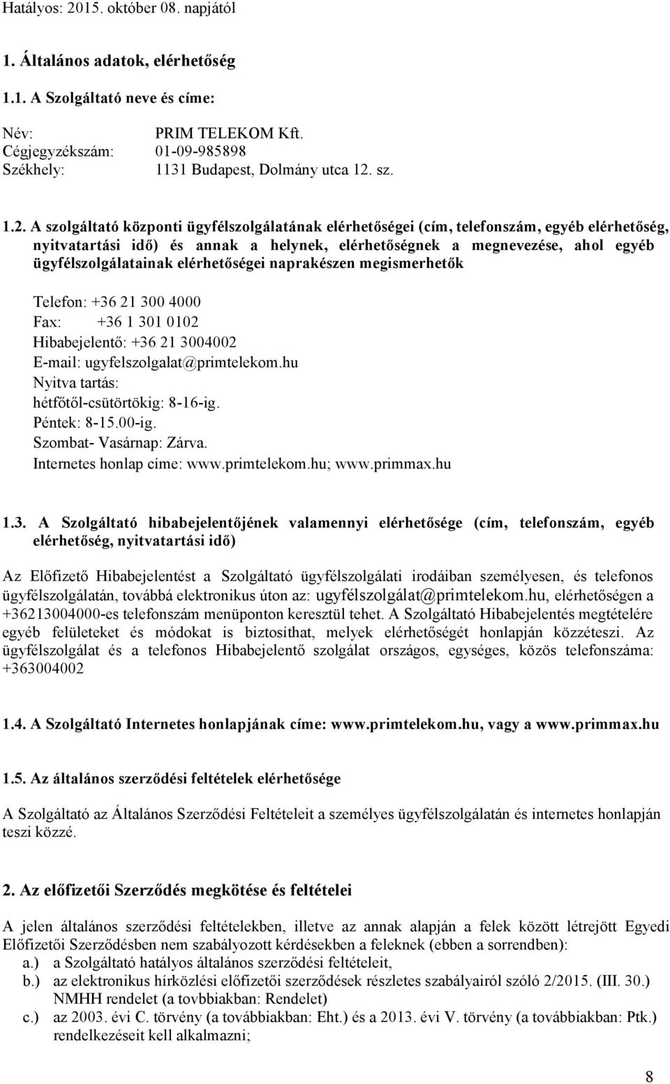 A szolgáltató központi ügyfélszolgálatának elérhetőségei (cím, telefonszám, egyéb elérhetőség, nyitvatartási idő) és annak a helynek, elérhetőségnek a megnevezése, ahol egyéb ügyfélszolgálatainak