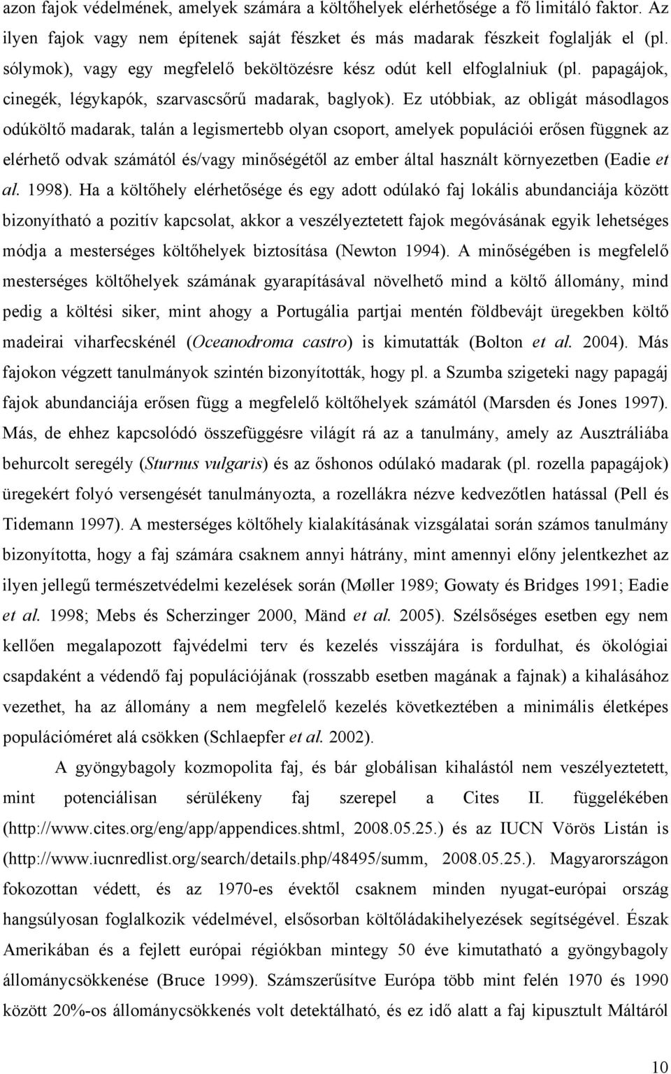 Ez utóbbiak, az obligát másodlagos odúköltő madarak, talán a legismertebb olyan csoport, amelyek populációi erősen függnek az elérhető odvak számától és/vagy minőségétől az ember által használt