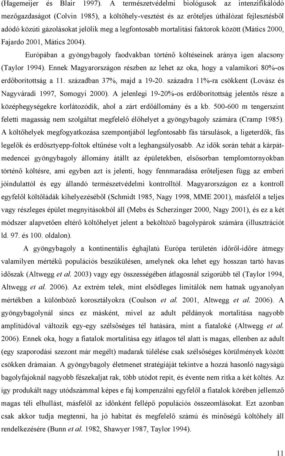 mortalitási faktorok között (Mátics 2000, Fajardo 2001, Mátics 2004). Európában a gyöngybagoly faodvakban történő költéseinek aránya igen alacsony (Taylor 1994).