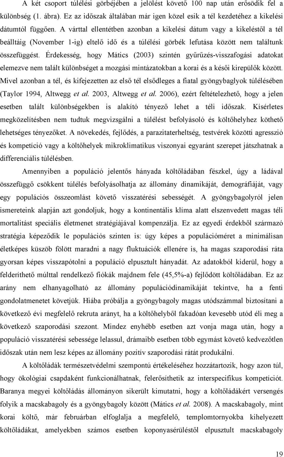 Érdekesség, hogy Mátics (2003) szintén gyűrűzés-visszafogási adatokat elemezve nem talált különbséget a mozgási mintázatokban a korai és a késői kirepülők között.