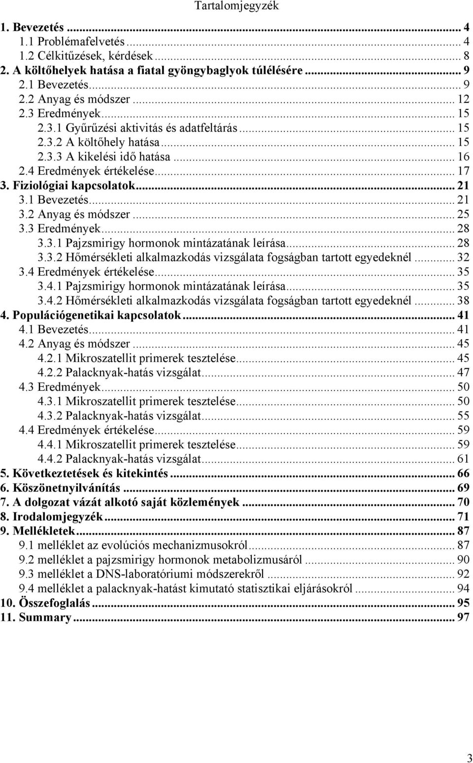 .. 21 3.1 Bevezetés... 21 3.2 Anyag és módszer... 25 3.3 Eredmények... 28 3.3.1 Pajzsmirigy hormonok mintázatának leírása... 28 3.3.2 Hőmérsékleti alkalmazkodás vizsgálata fogságban tartott egyedeknél.