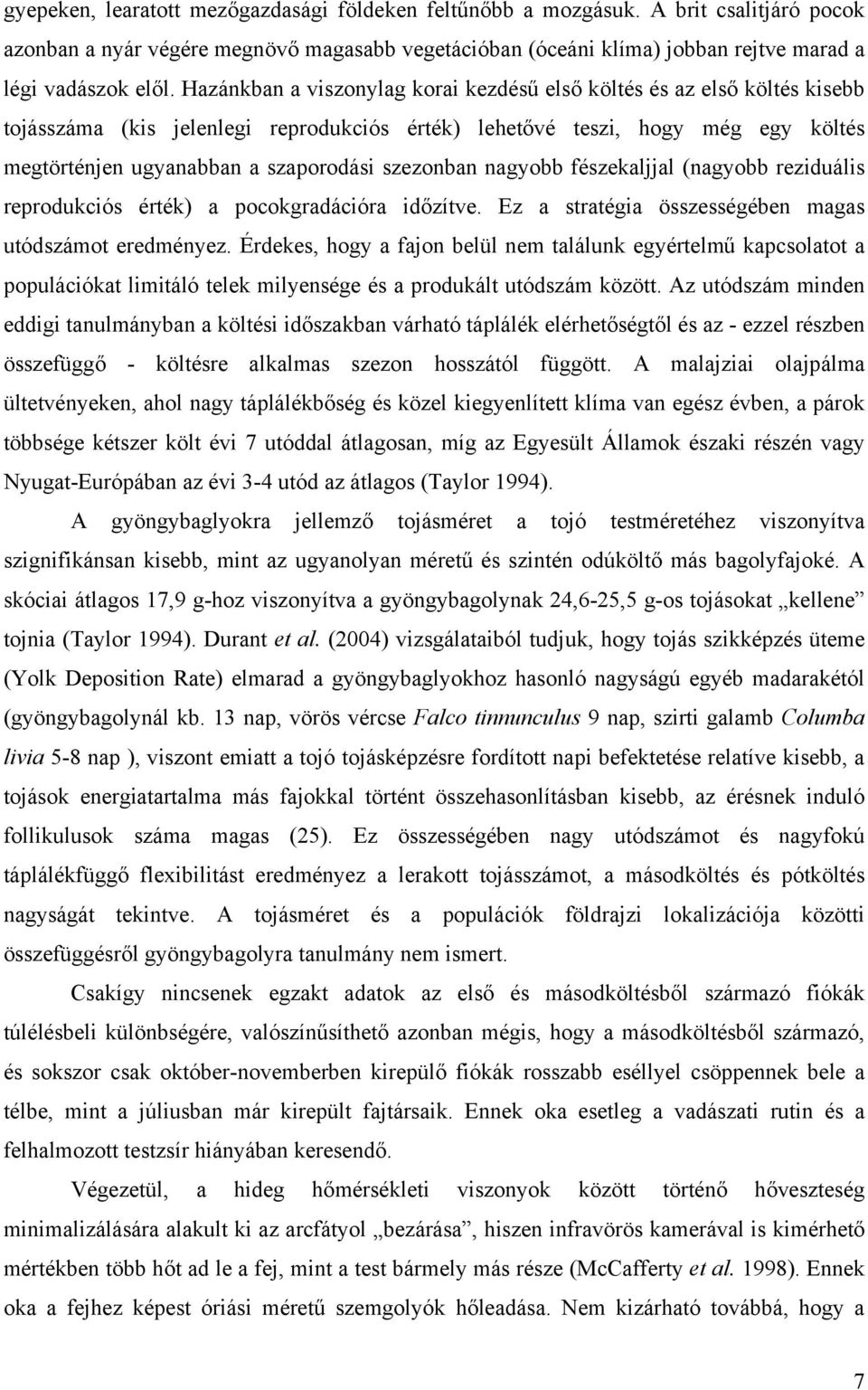 szezonban nagyobb fészekaljjal (nagyobb reziduális reprodukciós érték) a pocokgradációra időzítve. Ez a stratégia összességében magas utódszámot eredményez.