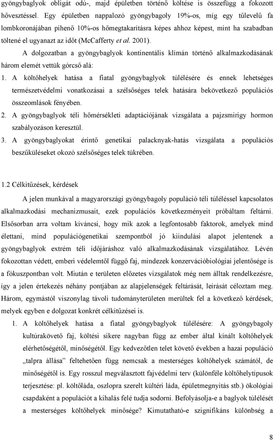 2001). A dolgozatban a gyöngybaglyok kontinentális klímán történő alkalmazkodásának három elemét vettük górcső alá: 1.