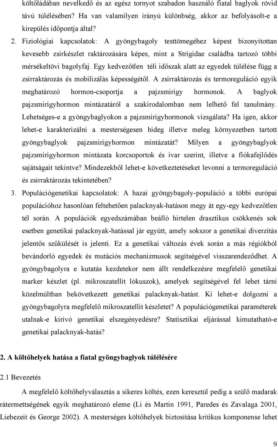 Egy kedvezőtlen téli időszak alatt az egyedek túlélése függ a zsírraktározás és mobilizálás képességétől. A zsírraktározás és termoreguláció egyik meghatározó hormon-csoportja a pajzsmirigy hormonok.