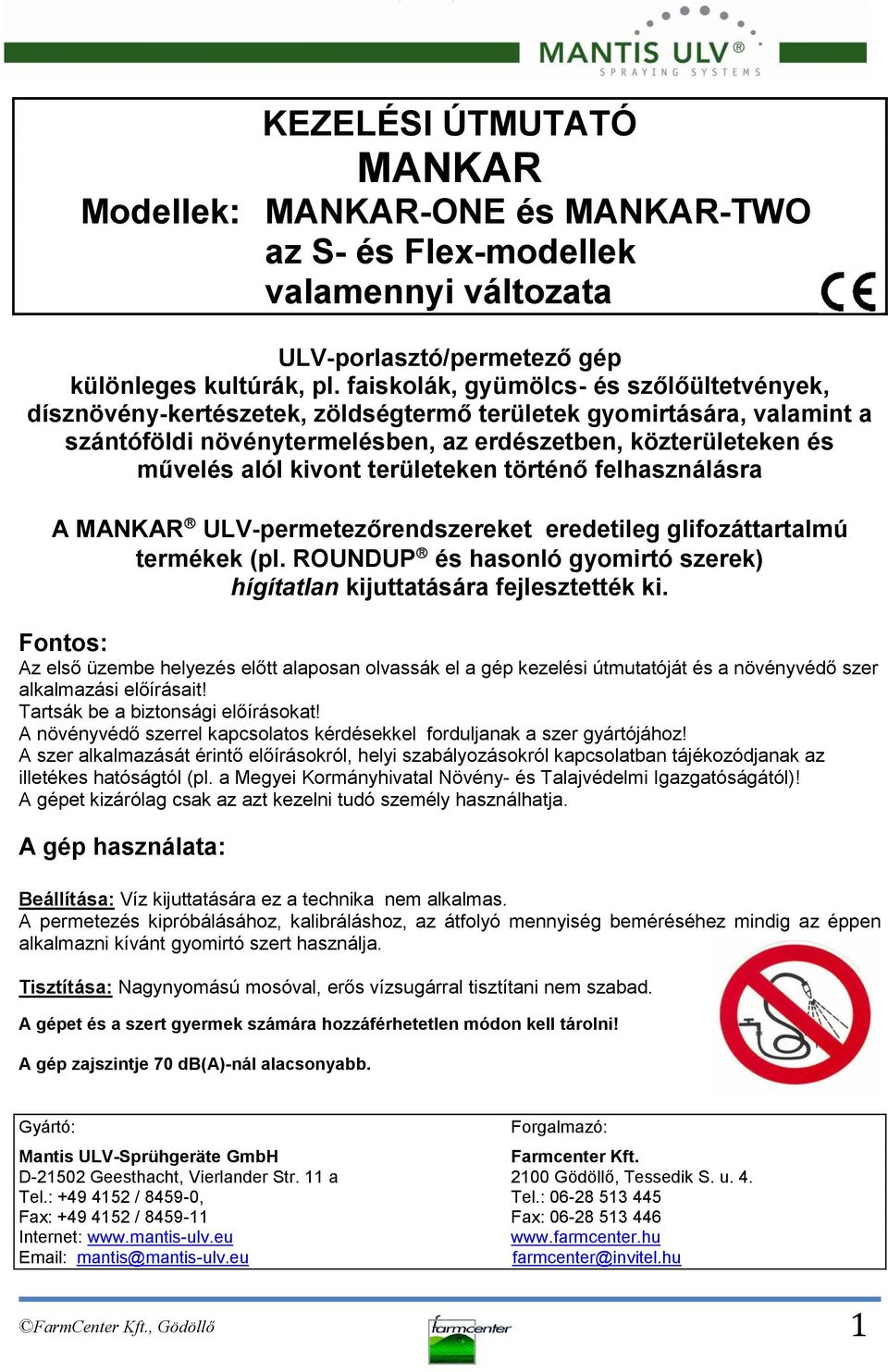 területeken történő felhasználásra A MANKAR ULV-permetezőrendszereket eredetileg glifozáttartalmú termékek (pl. ROUNDUP és hasonló gyomirtó szerek) hígítatlan kijuttatására fejlesztették ki.