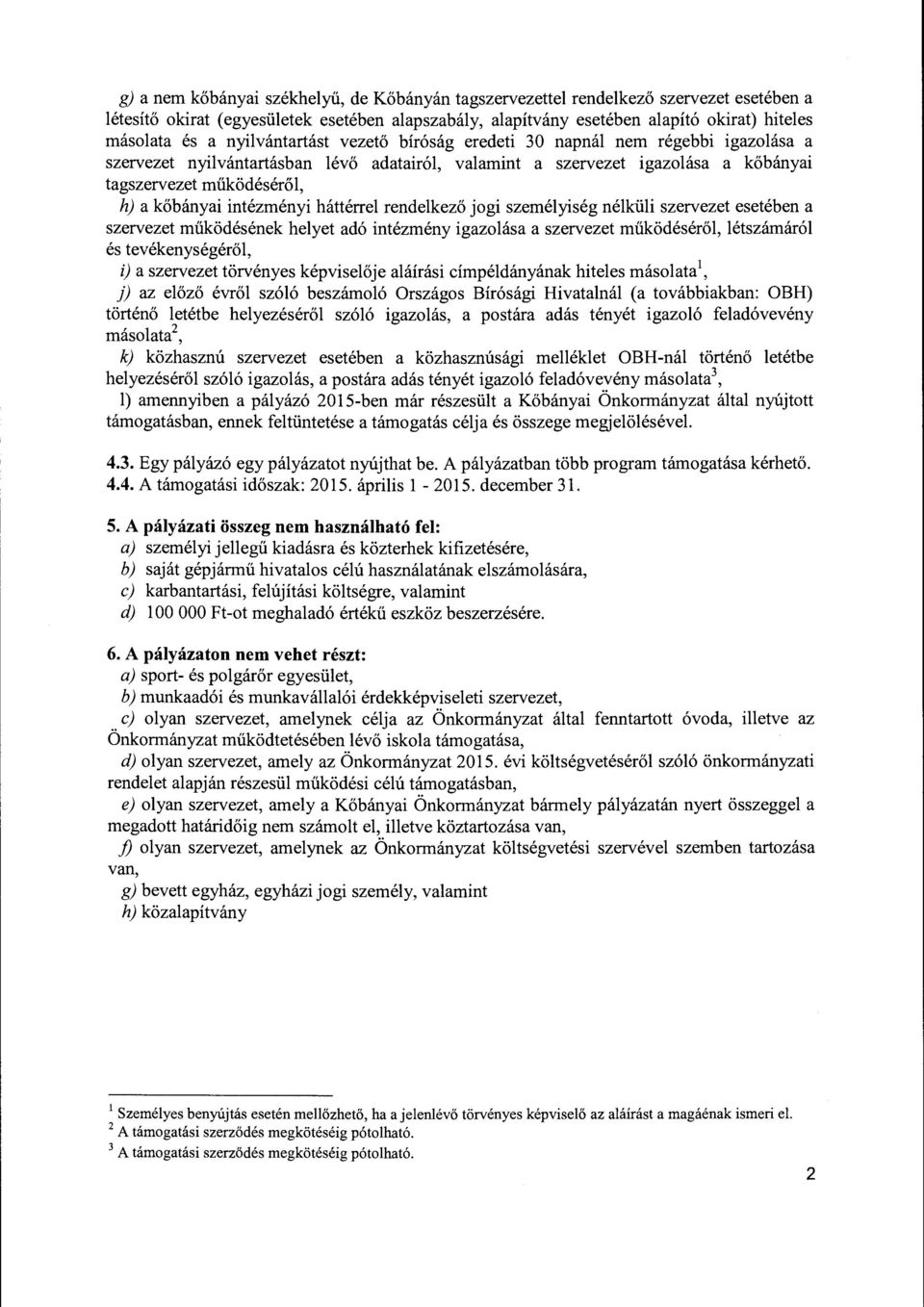 intézményi háttérrel rendelkező jogi személyiség nélküli szervezet esetében a szervezet működésének helyet adó intézmény igazolása a szervezet működéséről, létszámáról és tevékenységéről, i) a