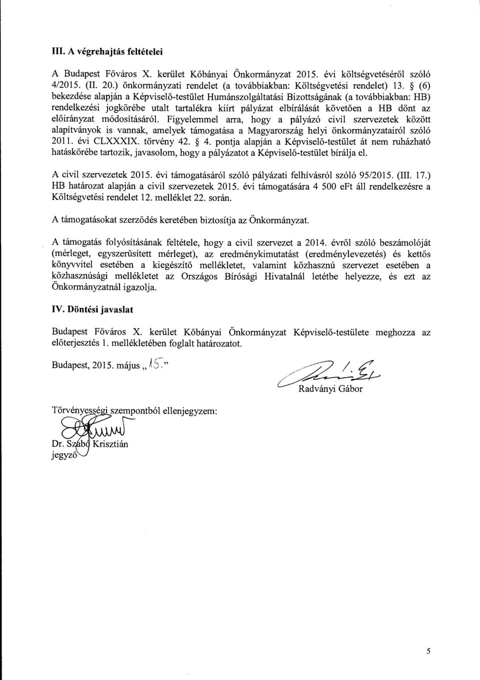 módosításáról. Figyelemmel arra, hogy a pályázó civil szervezetek között alapítványok is vannak, amelyek támogatása a Magyarország helyi önkormányzatairól szóló 2011. évi CLXXXIX. törvény 42