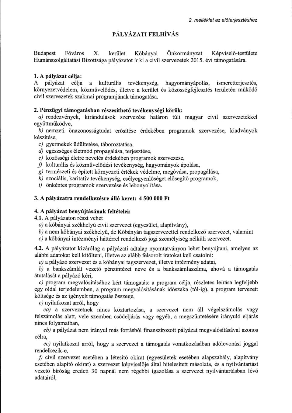 A pályázat célja: A pályázat célja a kulturális tevékenység, hagyományápolás, ismeretterjesztés, környezetvédelem, közművelődés, illetve a kerület és közösségfejlesztés területén működő civil