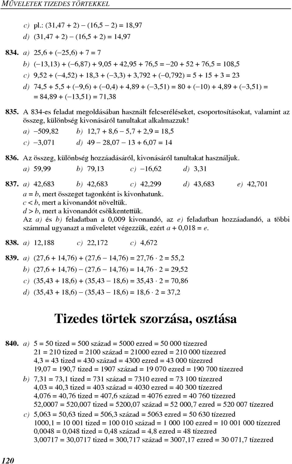 (-10) +,89 + (-3,1) = = 8,89 + (-13,1) = 71,38 83. A 83-es feladat megoldásában használt felcseréléseket, csoportosításokat, valamint az összeg, különbség kivonásáról tanultakat alkalmazzuk!