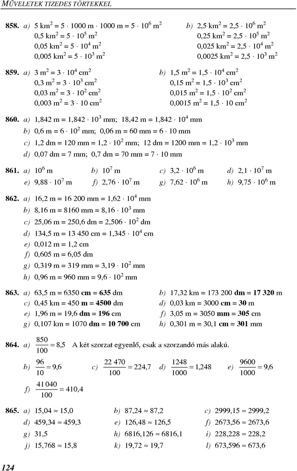 a) 3 m 2 = 3 10 cm 2 b) 1, m 2 = 1, 10 cm 2 0,3 m 2 = 3 10 3 cm 2 0,1 m 2 = 1, 10 3 cm 2 0,03 m 2 = 3 10 2 cm 2 0,01 m 2 = 1, 10 2 cm 2 0,003 m 2 = 3 10 cm 2 0,001 m 2 = 1, 10 cm 2 860.