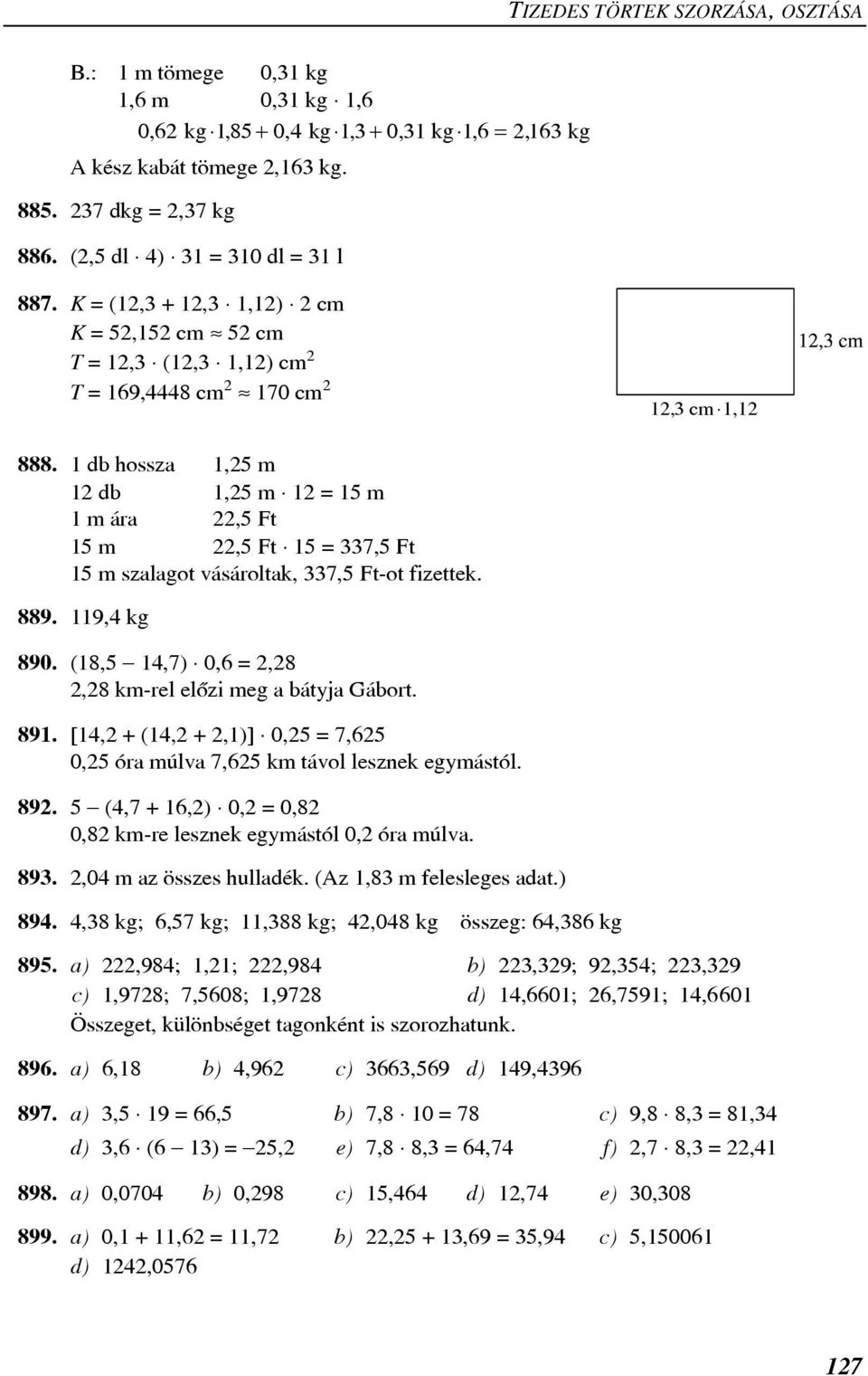 1 db hossza 1,2 m 12 db 1,2 m 12 = 1 m 1 m ára 22, Ft 1 m 22, Ft 1 = 337, Ft 1 m szalagot vásároltak, 337, Ft-ot fizettek. 889. 119, kg 890.