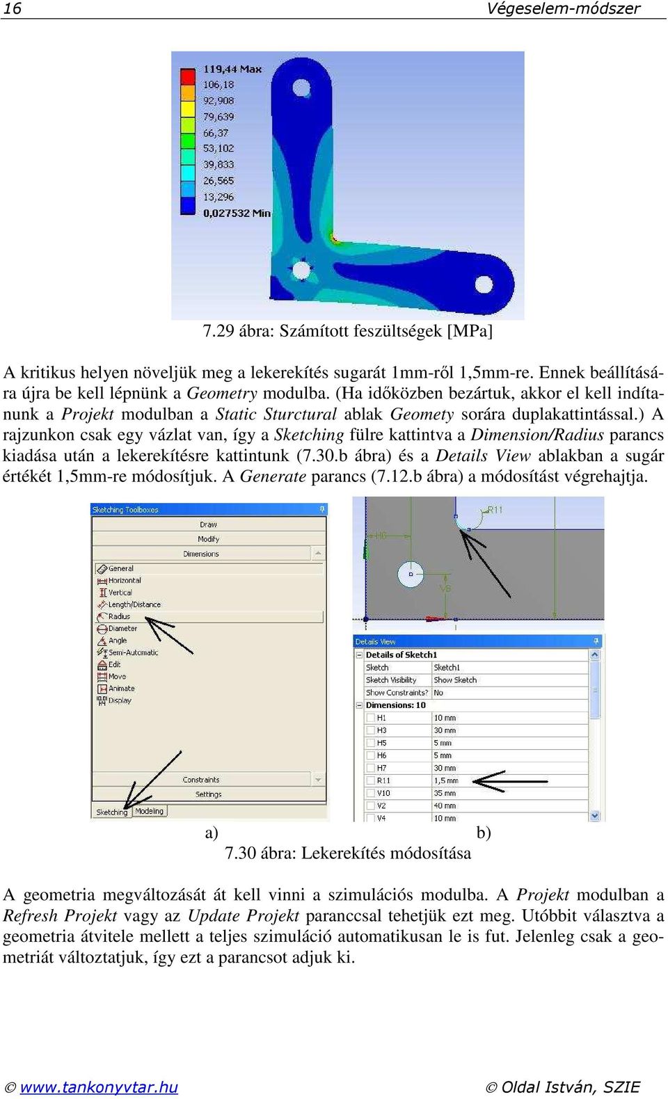 ) A rajzunkon csak egy vázlat van, így a Sketching fülre kattintva a Dimension/Radius parancs kiadása után a lekerekítésre kattintunk (7.30.