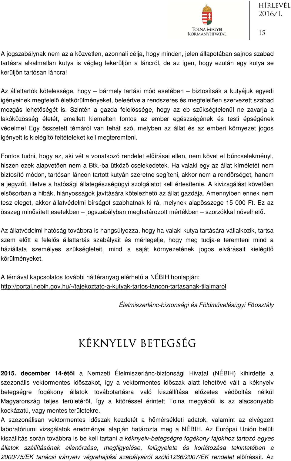 Az állattartók kötelessége, hogy bármely tartási mód esetében biztosítsák a kutyájuk egyedi igényeinek megfelelő életkörülményeket, beleértve a rendszeres és megfelelően szervezett szabad mozgás