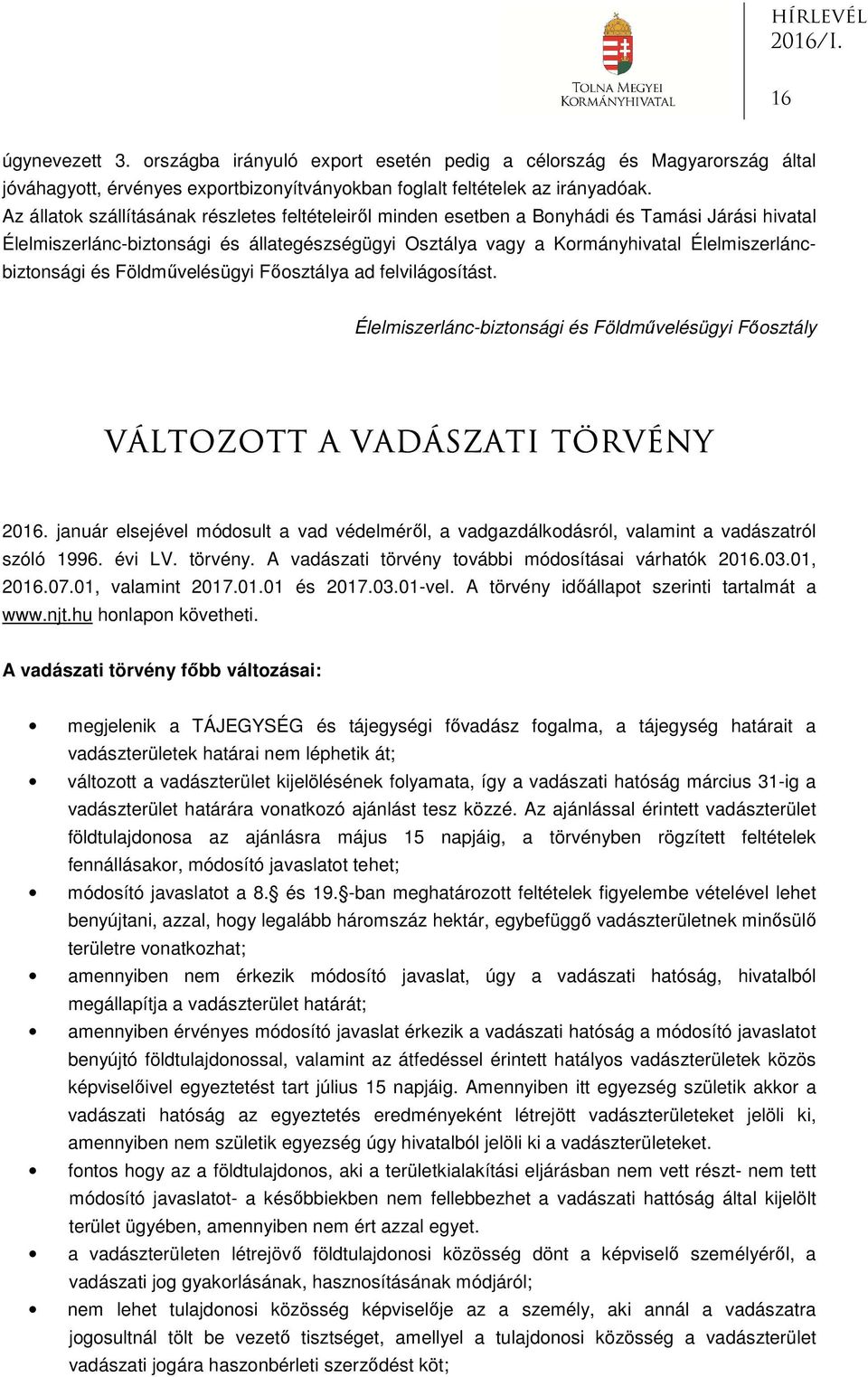 Élelmiszerláncbiztonsági és Földművelésügyi Főosztálya ad felvilágosítást. Élelmiszerlánc-biztonsági és Földművelésügyi Főosztály VÁLTOZOTT A VADÁSZATI TÖRVÉNY 2016.