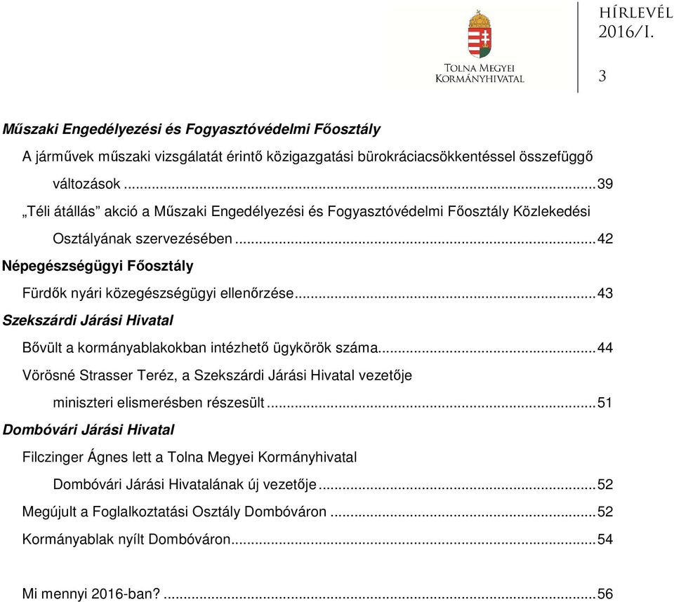 .. 43 Szekszárdi Járási Hivatal Bővült a kormányablakokban intézhető ügykörök száma... 44 Vörösné Strasser Teréz, a Szekszárdi Járási Hivatal vezetője miniszteri elismerésben részesült.