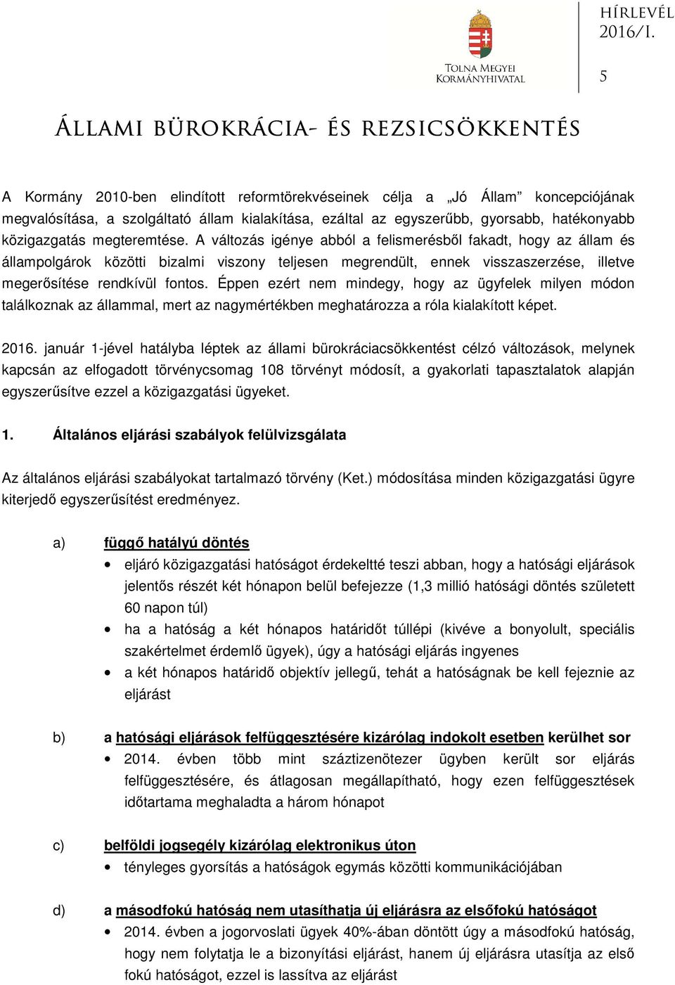 A változás igénye abból a felismerésből fakadt, hogy az állam és állampolgárok közötti bizalmi viszony teljesen megrendült, ennek visszaszerzése, illetve megerősítése rendkívül fontos.