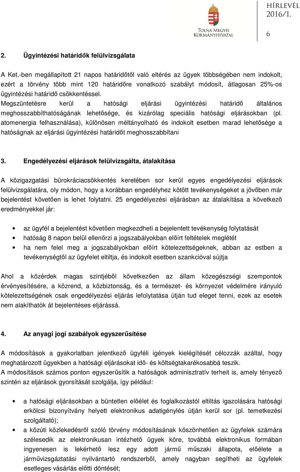 csökkentéssel. Megszüntetésre kerül a hatósági eljárási ügyintézési határidő általános meghosszabbíthatóságának lehetősége, és kizárólag speciális hatósági eljárásokban (pl.