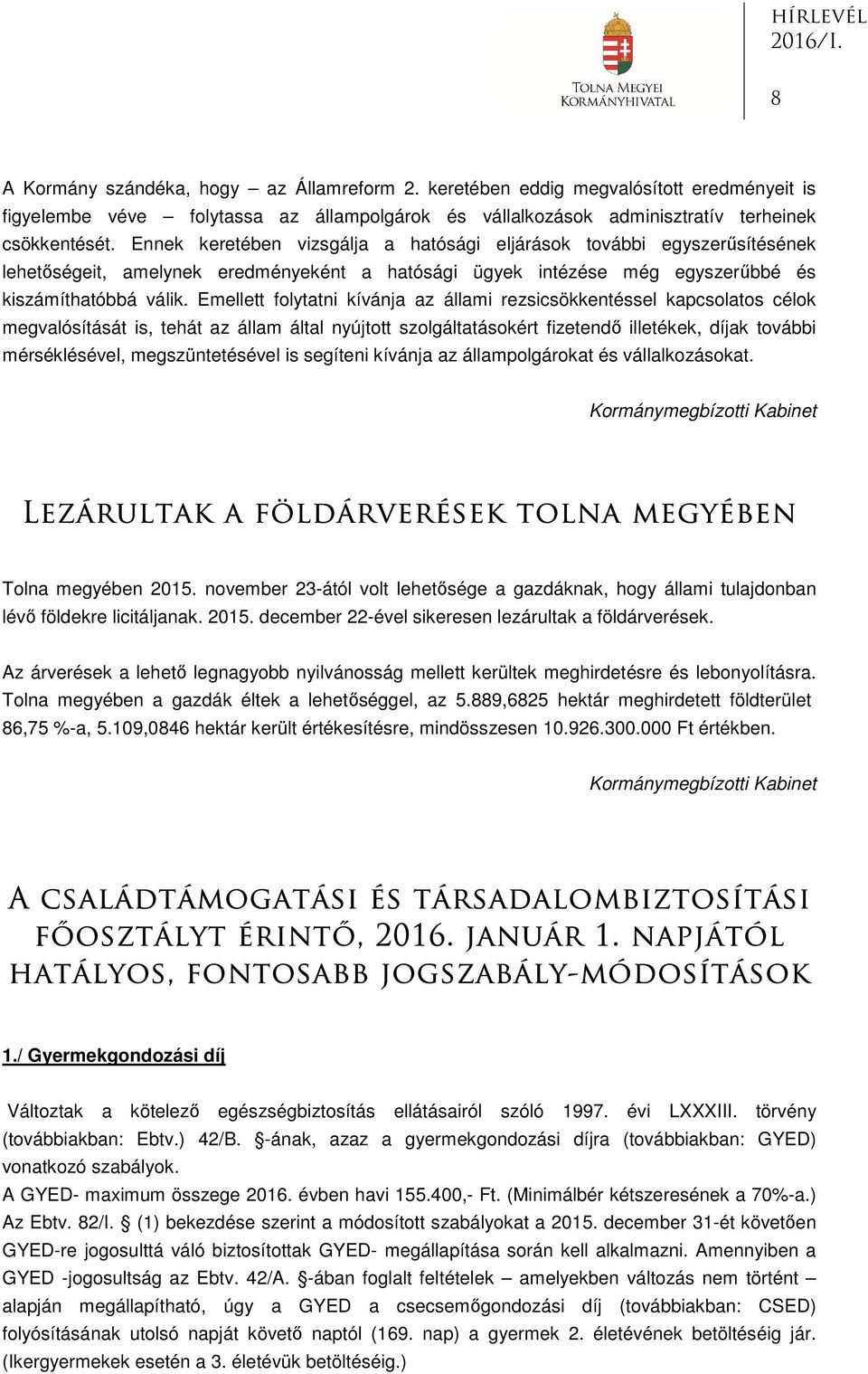 Emellett folytatni kívánja az állami rezsicsökkentéssel kapcsolatos célok megvalósítását is, tehát az állam által nyújtott szolgáltatásokért fizetendő illetékek, díjak további mérséklésével,