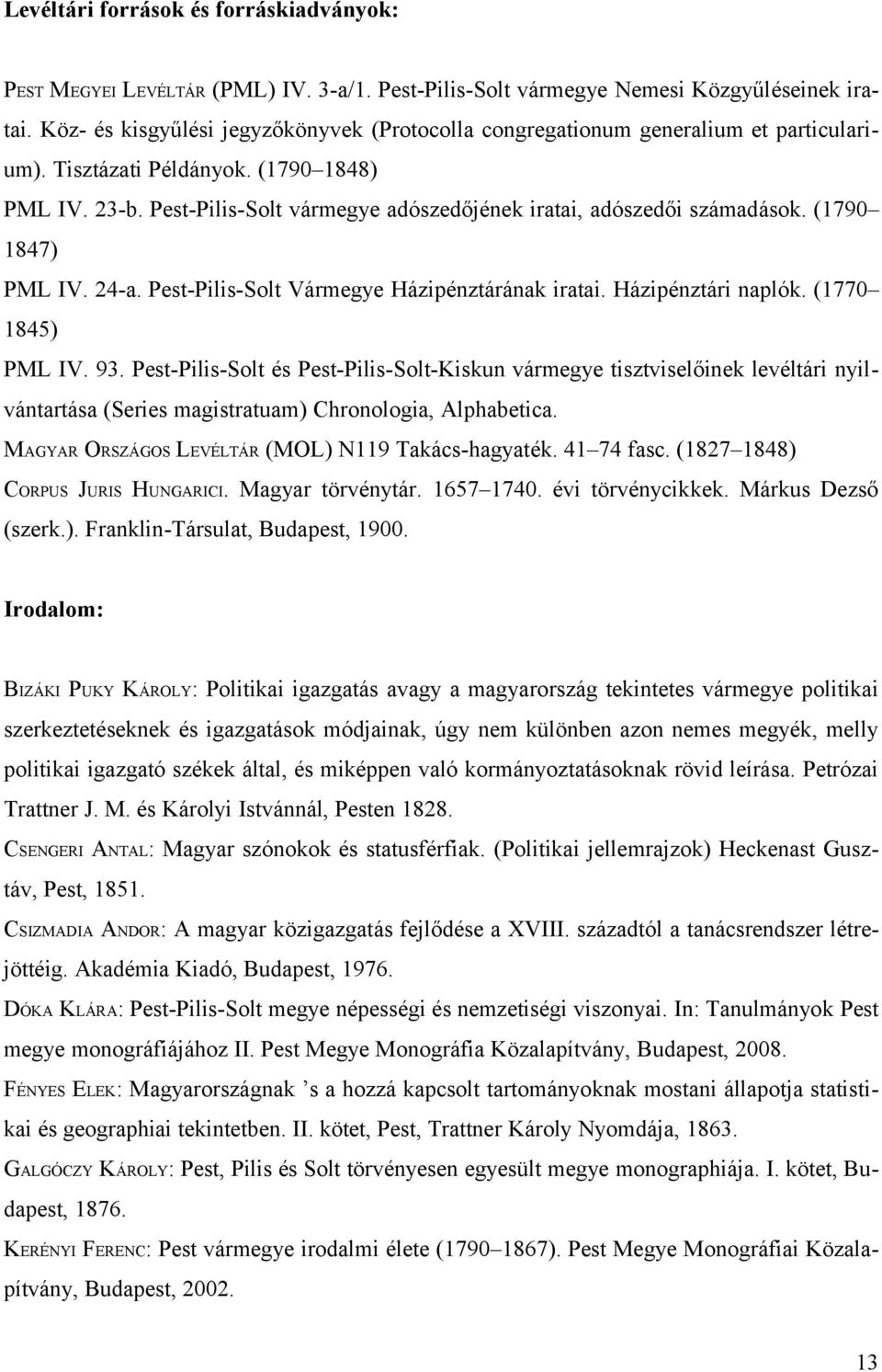 Pest-Pilis-Solt vármegye adószedőjének iratai, adószedői számadások. (1790 1847) PML IV. 24-a. Pest-Pilis-Solt Vármegye Házipénztárának iratai. Házipénztári naplók. (1770 1845) PML IV. 93.