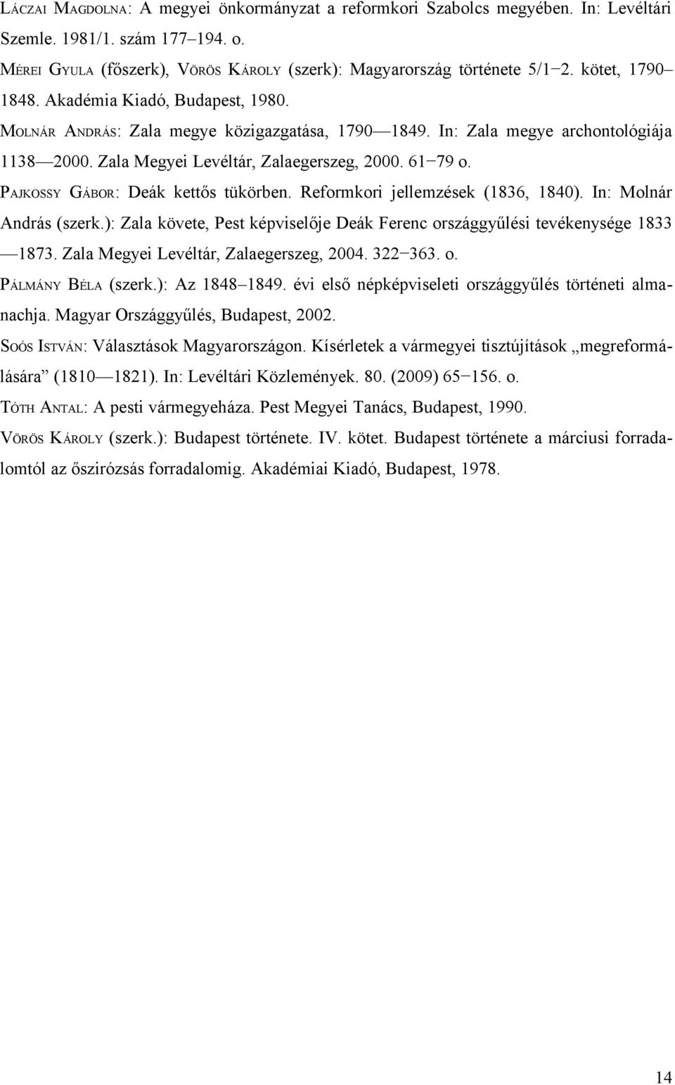 PAJKOSSY GÁBOR: Deák kettős tükörben. Reformkori jellemzések (1836, 1840). In: Molnár András (szerk.): Zala követe, Pest képviselője Deák Ferenc országgyűlési tevékenysége 1833 1873.