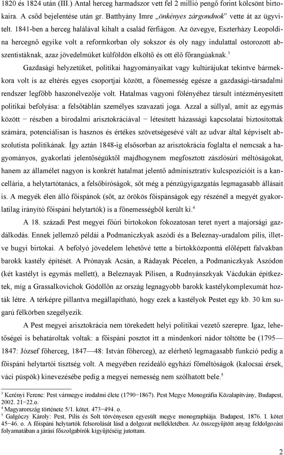 Az özvegye, Eszterházy Leopoldina hercegnő egyike volt a reformkorban oly sokszor és oly nagy indulattal ostorozott abszentistáknak, azaz jövedelmüket külföldön elköltő és ott élő főrangúaknak.