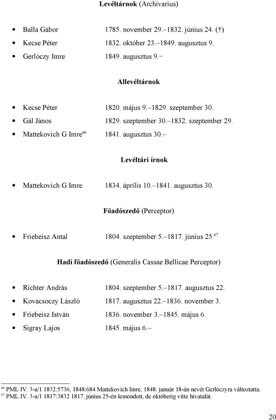 szeptember 5. 1817. június 25. 67 Hadi főadószedő (Generalis Cassae Bellicae Perceptor) Richter András 1804. szeptember 5. 1817. augusztus 22. Kovacsoczy László 1817. augusztus 22. 1836. november 3.