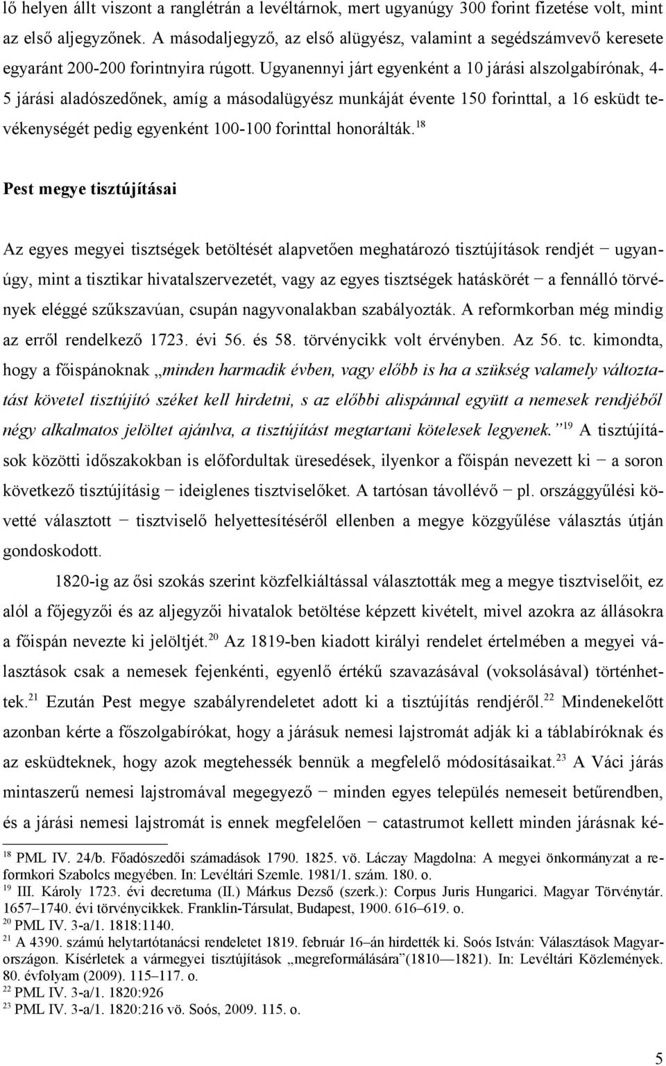 Ugyanennyi járt egyenként a 10 járási alszolgabírónak, 4-5 járási aladószedőnek, amíg a másodalügyész munkáját évente 150 forinttal, a 16 esküdt tevékenységét pedig egyenként 100-100 forinttal