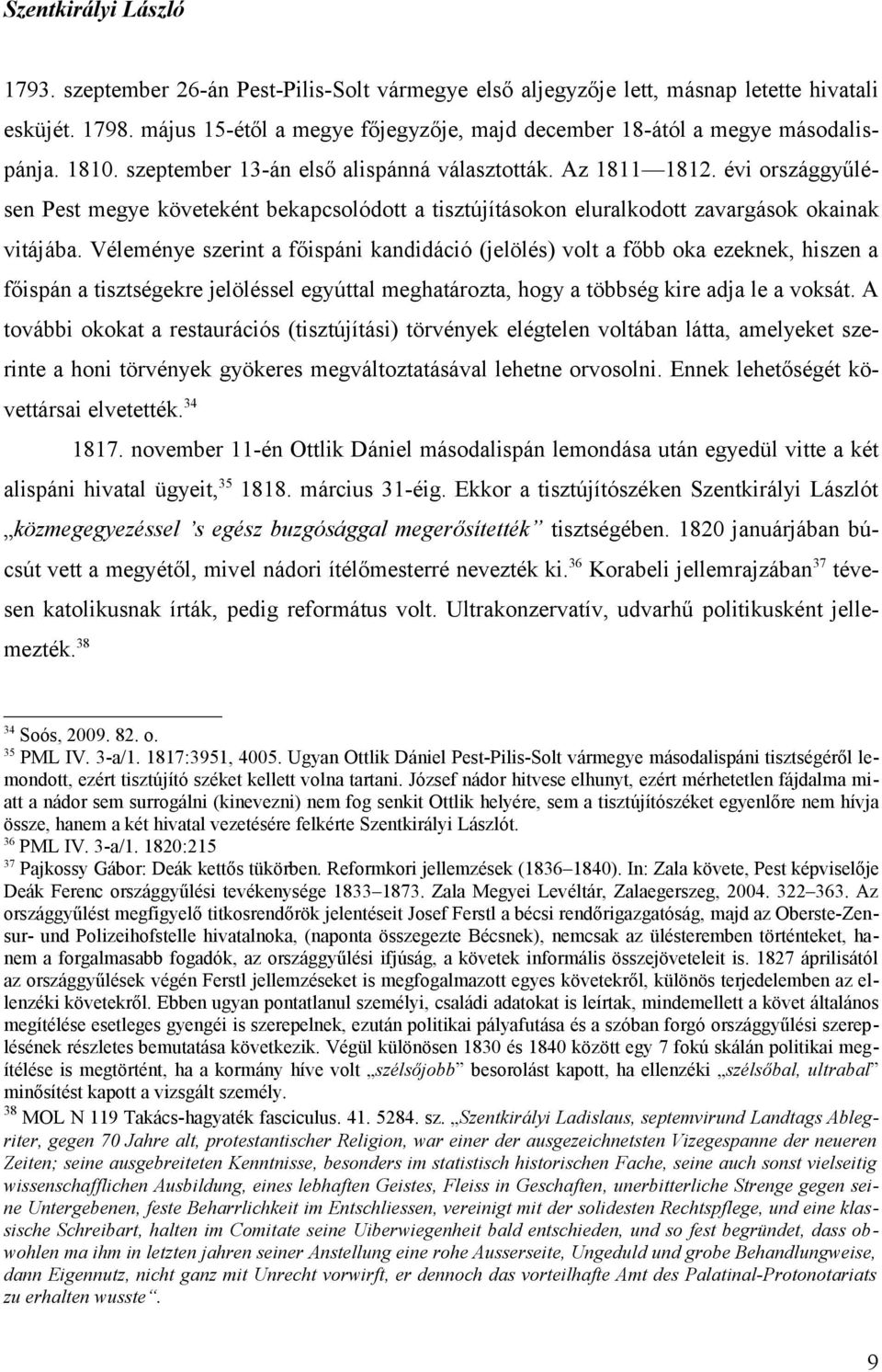 évi országgyűlésen Pest megye követeként bekapcsolódott a tisztújításokon eluralkodott zavargások okainak vitájába.