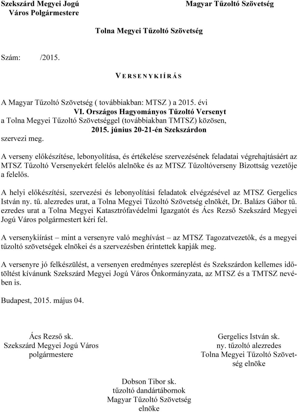 A verseny előkészítése, lebonyolítása, és értékelése szervezésének feladatai végrehajtásáért az MTSZ Tűzoltó Versenyekért felelős alelnöke és az MTSZ Tűzoltóverseny Bizottság vezetője a felelős.