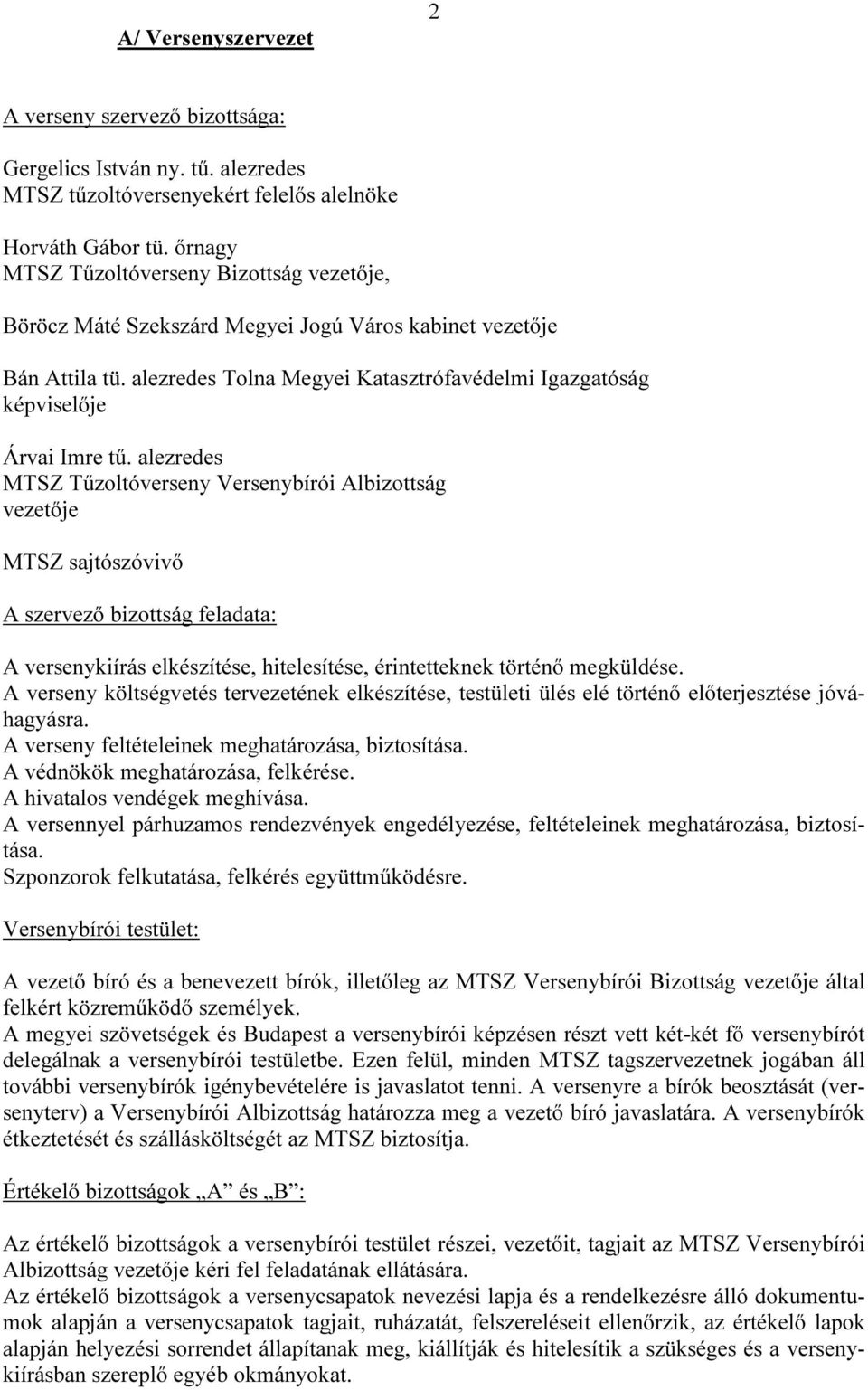 alezredes MTSZ Tűzoltóverseny Versenybírói Albizottság vezetője MTSZ sajtószóvivő A szervező bizottság feladata: A versenykiírás elkészítése, hitelesítése, érintetteknek történő megküldése.