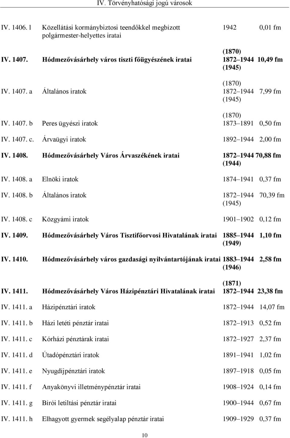 Árvaügyi iratok 1892 1944 2,00 fm IV. 1408. Hódmezővásárhely Város Árvaszékének 1872 1944 70,88 fm (1944) IV. 1408. a Elnöki iratok 1874 1941 0,37 fm IV. 1408. b Általános iratok 1872 1944 70,39 fm (1945) IV.