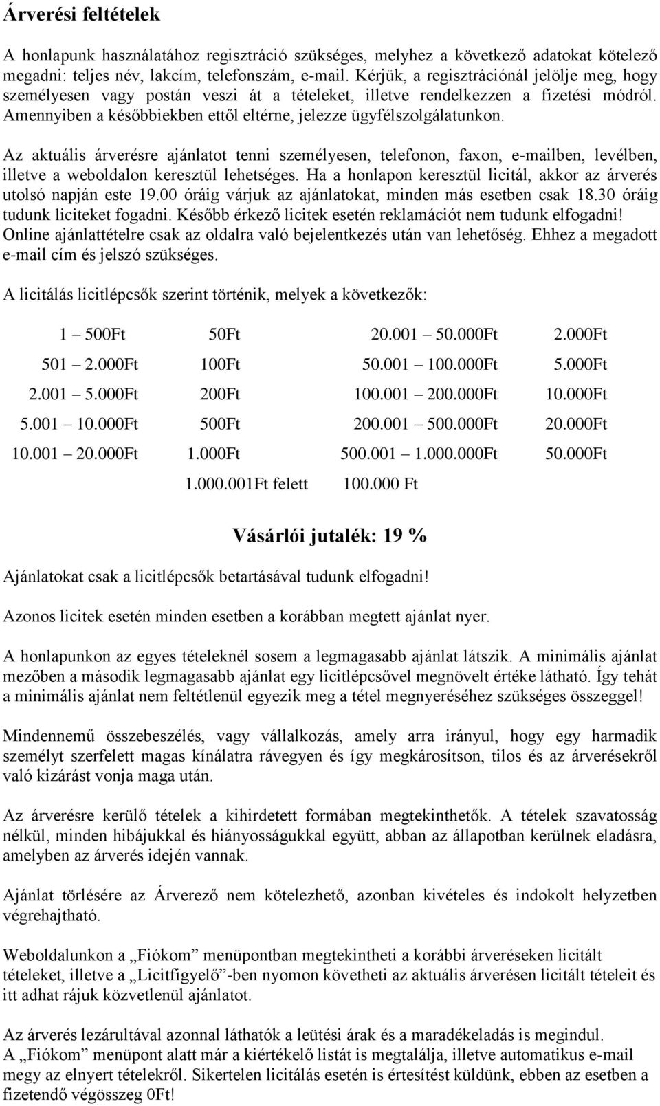 Az aktuális árverésre ajánlatot tenni személyesen, telefonon, faxon, e-mailben, levélben, illetve a weboldalon keresztül lehetséges.