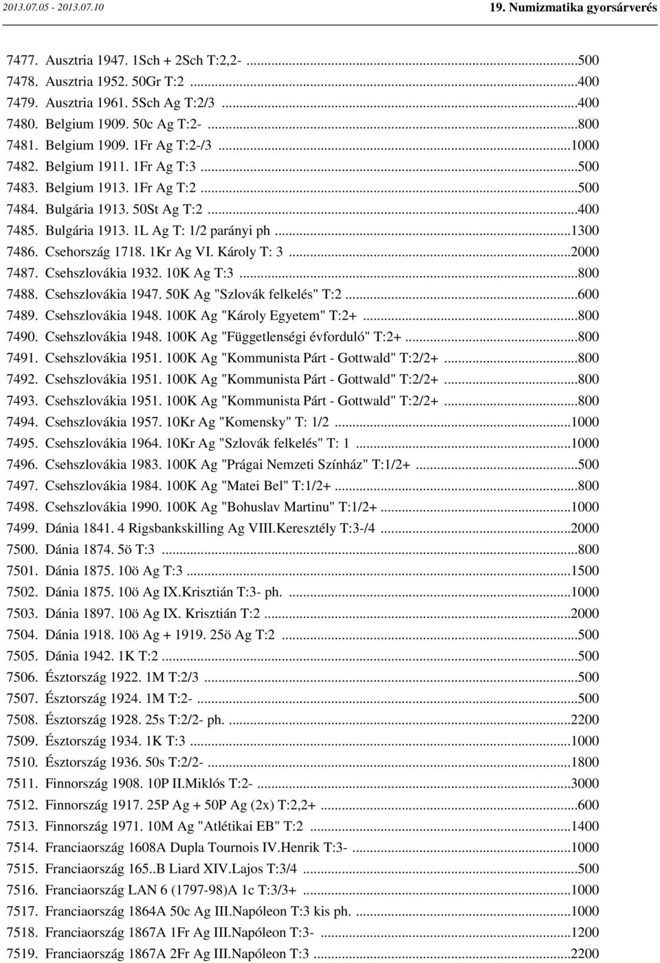 1Kr Ag VI. Károly T: 3...2000 7487. Csehszlovákia 1932. 10K Ag T:3...800 7488. Csehszlovákia 1947. 50K Ag "Szlovák felkelés" T:2...600 7489. Csehszlovákia 1948. 100K Ag "Károly Egyetem" T:2+...800 7490.