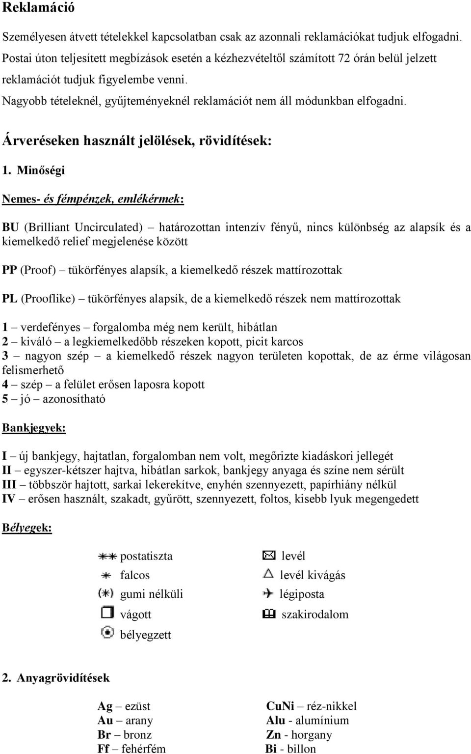 Nagyobb tételeknél, gyűjteményeknél reklamációt nem áll módunkban elfogadni. Árveréseken használt jelölések, rövidítések: 1.