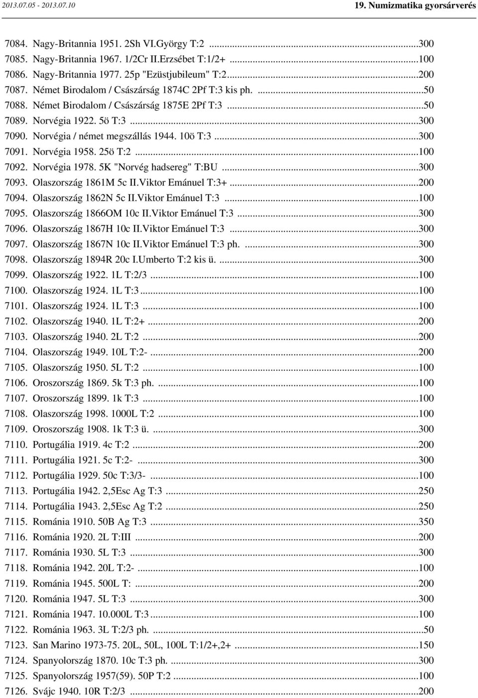 ..300 7091. Norvégia 1958. 25ö T:2...100 7092. Norvégia 1978. 5K "Norvég hadsereg" T:BU...300 7093. Olaszország 1861M 5c II.Viktor Emánuel T:3+...200 7094. Olaszország 1862N 5c II.Viktor Emánuel T:3...100 7095.