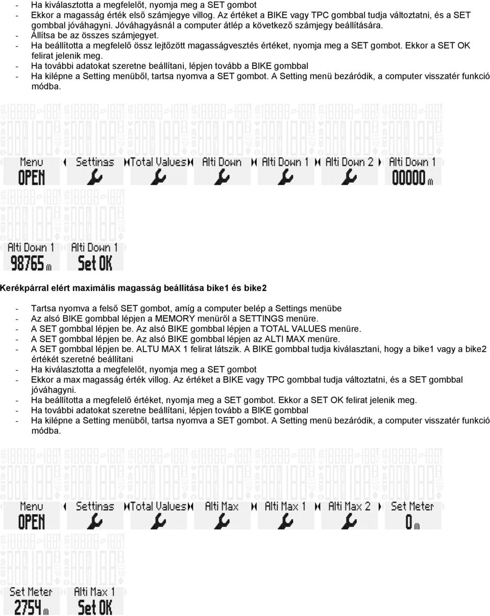 Ekkr a SET OK felirat jelenik meg. - Ha tvábbi adatkat szeretne beállítani, lépjen tvább a BIKE gmbbal - Ha kilépne a Setting menüből, tartsa nymva a SET gmbt.