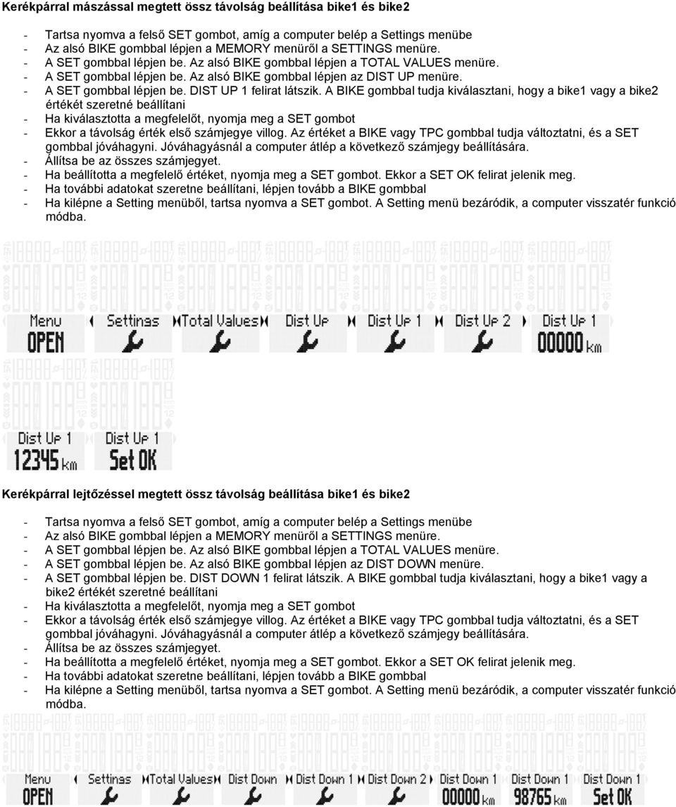 A BIKE gmbbal tudja kiválasztani, hgy a bike1 vagy a bike2 értékét szeretné beállítani - Ha kiválaszttta a megfelelőt, nymja meg a SET gmbt - Ekkr a távlság érték első számjegye villg.
